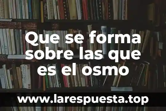 Que se forma sobre las que es el osmo