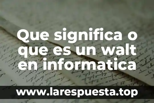 Que significa o que es un walt en informatica
