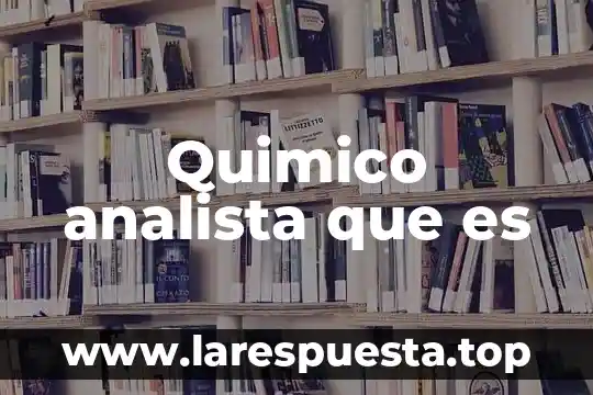 Quimico analista que es