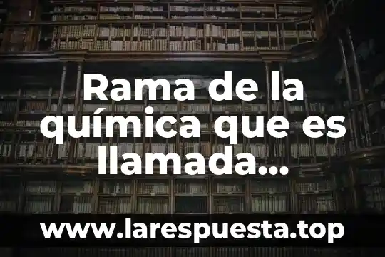 Rama de la química que es llamada química del carbono