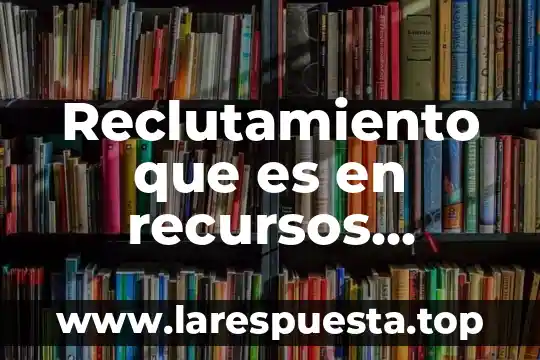 Por que es importante los recursos humanos mush galindo 3 Reclutamiento que es en recursos humanos