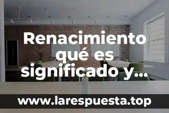 Renacimiento qué es significado y concepto