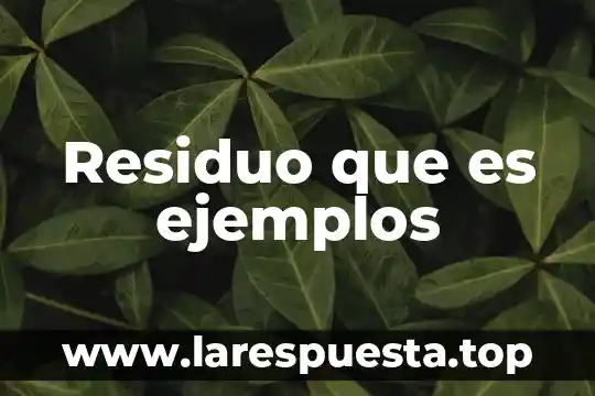 Residuo que es ejemplos