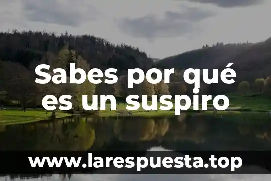 Sabes por qué es un suspiro