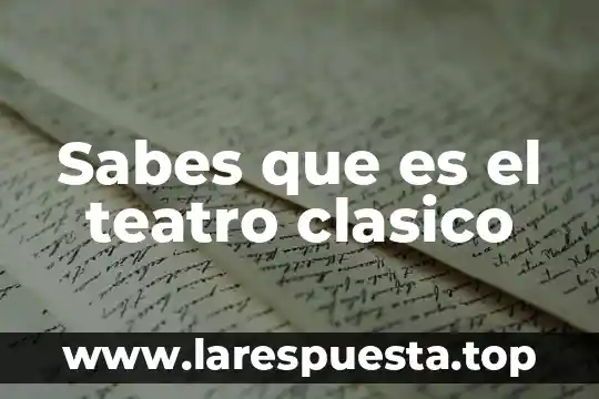 Aun no sabes que es iube 7 Sabes que es el teatro clasico