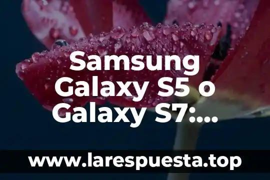 Que es mejor galaxy a20 o m20 8 Samsung Galaxy S5 o Galaxy S7: ¿Cuál es mejor?