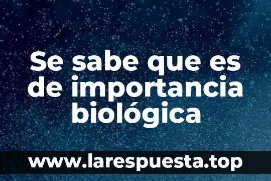 Que es la importancia teórica 8 Se sabe que es de importancia biológica