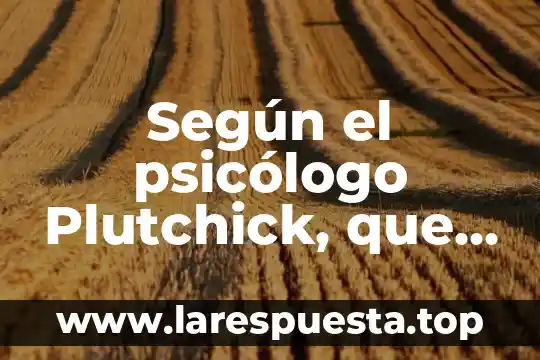 Según el psicólogo Plutchick, que es el amor