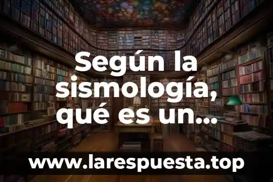 Según la sismología, qué es un terremoto