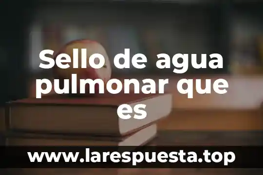 Sello de agua pulmonar que es