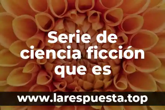 Relato de ciencia ficcion que es 8 Serie de ciencia ficción que es