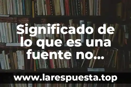Por que es confiable la tic en el trabajo 5 Significado de lo que es una fuente no confiable