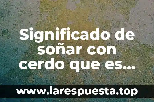 Significado de soñar con cerdo que es perseguido por perros