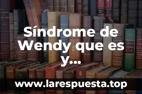 Qué es el síndrome del hombre rojo top 8 Síndrome de Wendy que es y características
