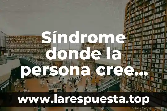 Qué es el síndrome del hombre rojo top 6 Síndrome donde la persona cree que es famosa