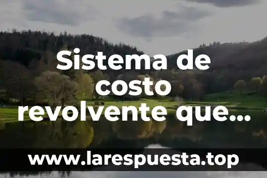 Costo final para el empleador que es 5 Sistema de costo revolvente que es