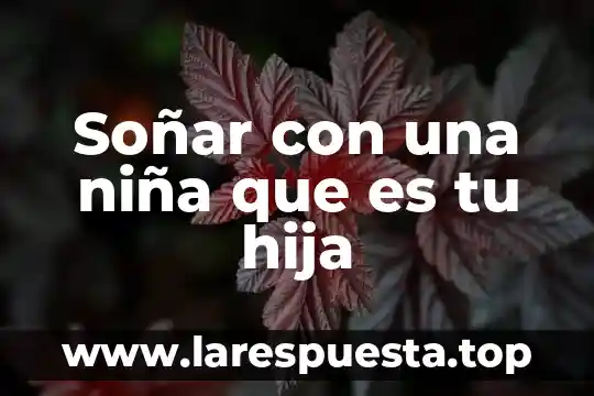Soñar con una niña que es tu hija