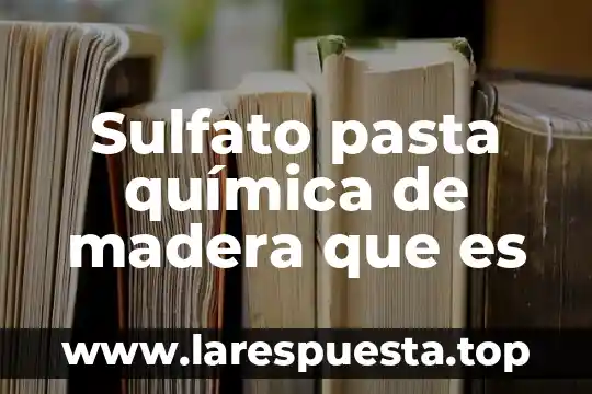 Sulfato pasta química de madera que es