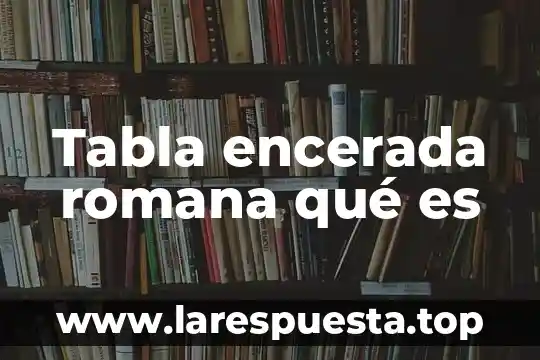 Que es literatura clasica romana 3 Tabla encerada romana qué es