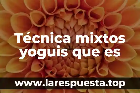 Que es la tecnica de turbidimetria 7 Técnica mixtos yoguis que es