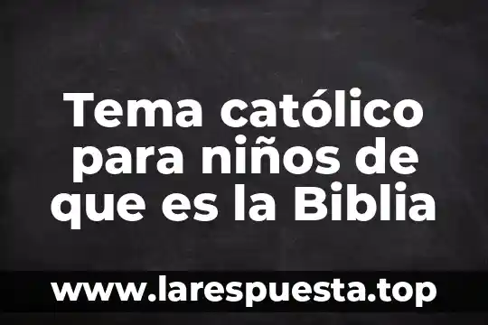 Tema católico para niños de que es la Biblia