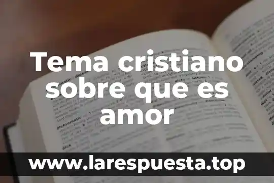 Tema cristiano sobre que es amor