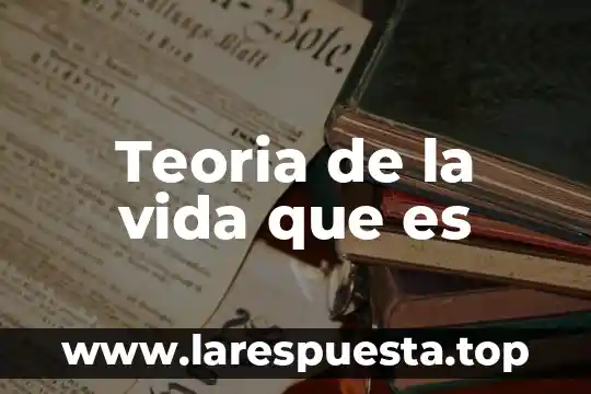 Teoria de la vida que es