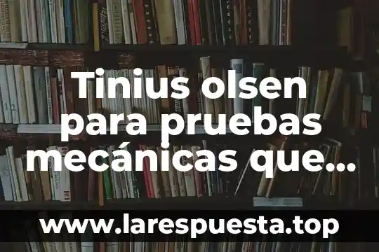 Tinius olsen para pruebas mecánicas que es