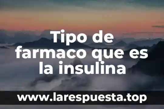 Tipo de farmaco que es la insulina