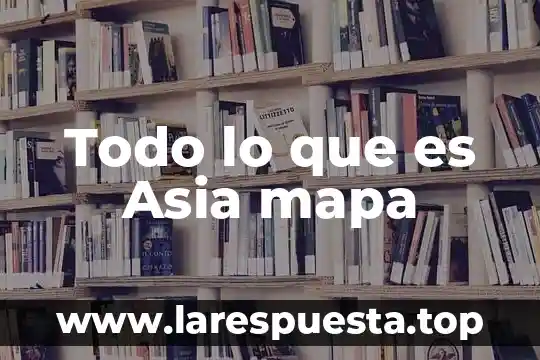 Que es un mapa cocneptual 8 Todo lo que es Asia mapa