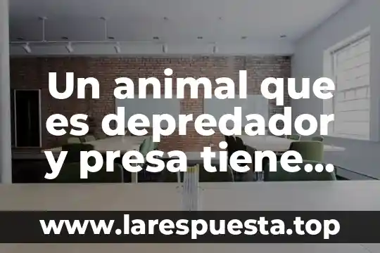 Un animal que es depredador y presa tiene características diferentes
