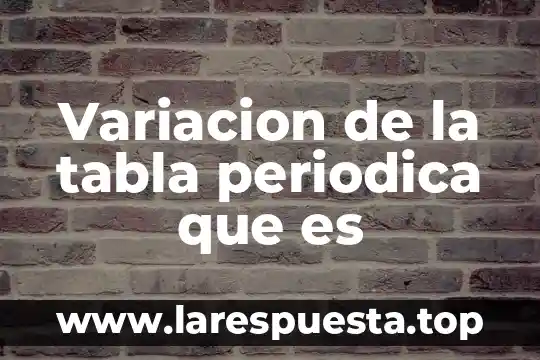 Variacion de la tabla periodica que es