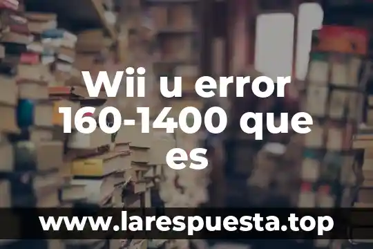 Wii u error 160-1400 que es