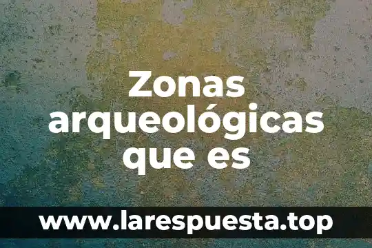Que es el estudio meteorológico de zonas 4 Zonas arqueológicas que es